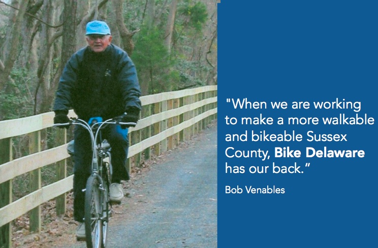 "When we are working to create a more walkable and bikeable Delaware, Bike Delaware has our back." - Bob Venables
