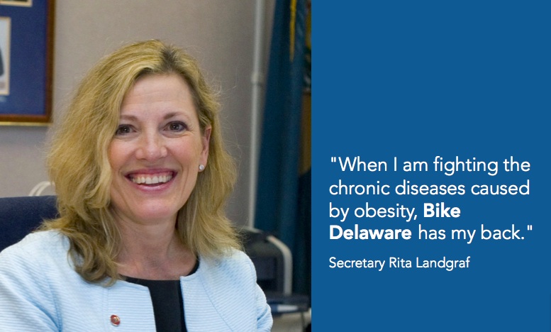"When I am fighting the chronic diseases caused by obesity, Bike Delaware has my back." - DHSS Secretary Rita Landgraf